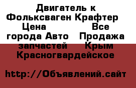 Двигатель к Фольксваген Крафтер › Цена ­ 120 000 - Все города Авто » Продажа запчастей   . Крым,Красногвардейское